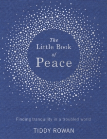 The Little Book of Peace : Finding tranquillity in a troubled world