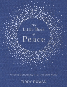 The Little Book of Peace : Finding tranquillity in a troubled world