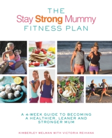 The Stay Strong Mummy Fitness Plan : A 4-week guide to becoming a healthier, leaner and stronger mum, Paperback / softback Book The Stay Strong Mummy Fitness Plan : A 4-week guide to becoming a healthier, leaner and stronger mum, Paperback / softback Book