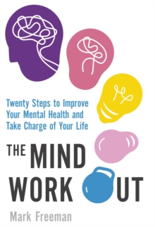 The Mind Workout : Twenty Steps to Improve Your Mental Health and Take Charge of Your Life, Paperback Book The Mind Workout : Twenty Steps to Improve Your Mental Health and Take Charge of Your Life, Paperback Book