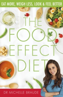 The Food Effect Diet : Eat More, Weigh Less, Look and Feel Better