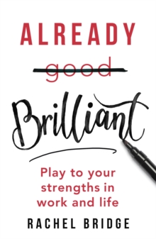 Already Brilliant : Play to Your Strengths in Work and Life