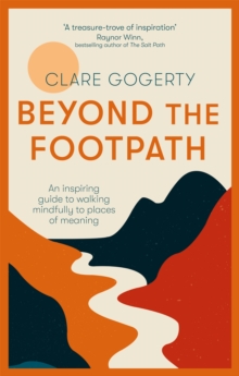 Beyond the Footpath : An inspiring guide to walking mindfully to places of meaning