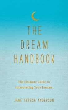 The Dream Handbook : The Ultimate Guide to Interpreting Your Dreams