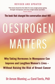 Oestrogen Matters : Why Taking Hormones in Menopause Can Improve Women's Well-Being and Lengthen Their Lives - Without Raising the Risk of Breast Cancer