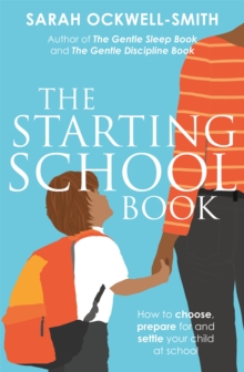 The Starting School Book : How To choose, Prepare For And Settle Your Child At School