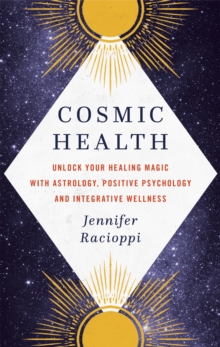 Cosmic Health : Unlock Your Healing Magic With astrology, Positive Psychology And Integrative Wellness