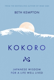 Kokoro : Japanese Wisdom for a Life Well Lived