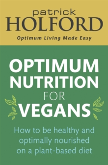 Optimum Nutrition for Vegans : How to be healthy and optimally nourished on a plant-based diet