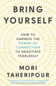 Bring Yourself : How to Harness the Power of Connection to Negotiate Fearlessly