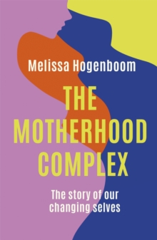 The Motherhood Complex : The Story of Our Changing Selves