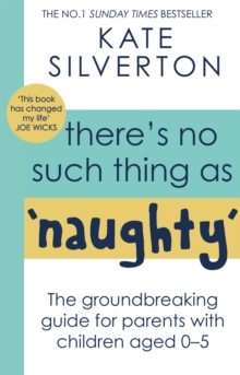 There's No Such Thing As 'Naughty' : The groundbreaking guide for parents with children aged 0-5: THE #1 SUNDAY TIMES BESTSELLER