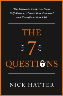 The 7 Questions : The Ultimate Toolkit to Boost Self-Esteem, Unlock Your Potential and Transform Your Life