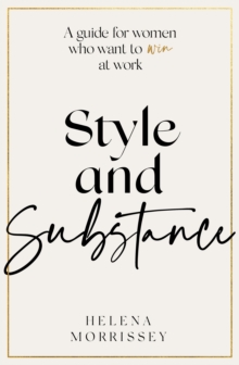 Style and Substance : A guide for women who want to win at work