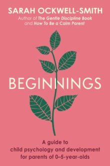 Beginnings : A Guide to Child Psychology and Development for Parents of 0 5-year-olds