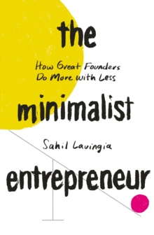 The Minimalist Entrepreneur : How Great Founders Do More with Less