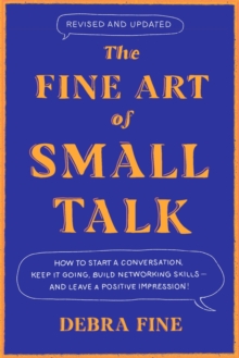 The Fine Art Of Small Talk : How to Start a Conversation, Keep It Going, Build Networking Skills - and Leave a Positive Impression!