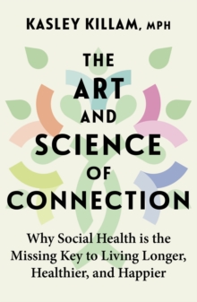 The Art and Science of Connection : Why Social Health is the Missing Key to Living Longer, Healthier, and Happier