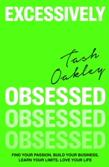 Excessively Obsessed : Find your passion, build your business, learn your limits, love your life