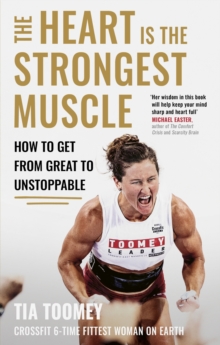 The Heart Is The Strongest Muscle : How To Get From Great To Unstoppable