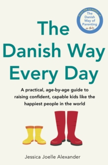 Little, Brown Book Group Danish Way Every Day , A Practical, Age-by-age Guide To Raising Confident, Capable Kids Like The Happiest People In The World
