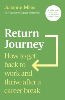 Return Journey : How to get back to work and thrive after a career break