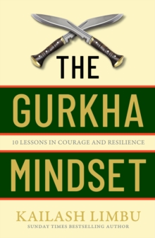 The Gurkha Mindset : 10 Lessons in Courage and Resilience