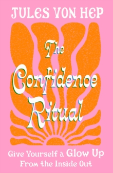 The Confidence Ritual : Give yourself a glow up from the inside out