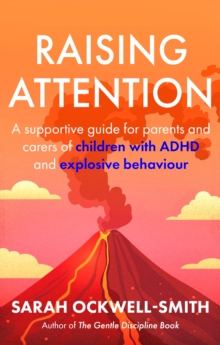 Raising Attention : A supportive guide for parents and carers of children with ADHD and explosive behaviour