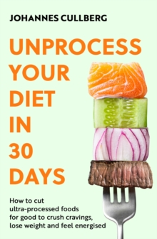 Little, Brown Book Group Unprocess Your Diet In 30 Days , How To Cut Ultra-processed Foods For Good To Crush Cravings, Lose Weight And Feel Energised