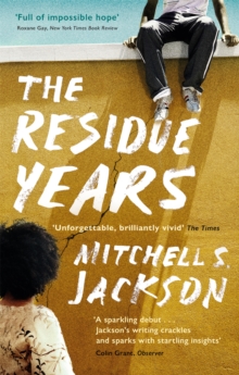 The Residue Years : from Pulitzer prize-winner Mitchell S. Jackson