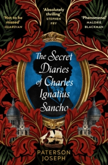 The Secret Diaries of Charles Ignatius Sancho : An absolutely thrilling, throat-catching wonder of a historical novel STEPHEN FRY