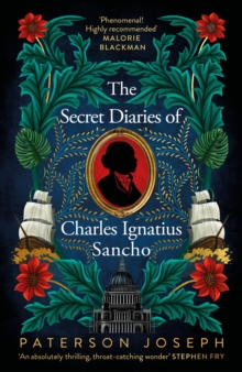 The Secret Diaries of Charles Ignatius Sancho : An absolutely thrilling, throat-catching wonder of a historical novel STEPHEN FRY