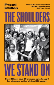 The Shoulders We Stand On : How Black and Brown people fought for change in the United Kingdom