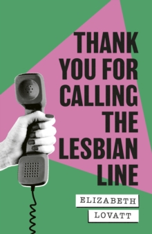 Thank You For Calling The Lesbian Line : A Hidden History Of Queer Women