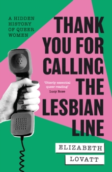 Thank You For Calling the Lesbian Line : A Hidden History of Queer Women
