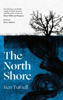 The North Shore : 'An enticing, wrack-like tangle of myth, mystery and the power of the sea and its stories' Kiran Millwood Hargrave