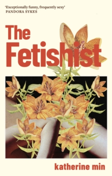 The Fetishist : a darkly comic tale of rage and revenge    Exceptionally funny, frequently sexy  Pandora Sykes