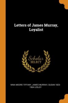 Letters of James Murray, Loyalist, Paperback / softback Book Letters of James Murray, Loyalist, Paperback / softback Book