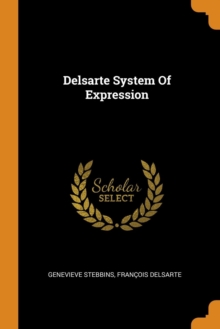 Delsarte System of Expression, Paperback / softback Book Delsarte System of Expression, Paperback / softback Book