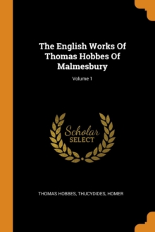 The English Works of Thomas Hobbes of Malmesbury; Volume 1, Paperback / softback Book The English Works of Thomas Hobbes of Malmesbury; Volume 1, Paperback / softback Book
