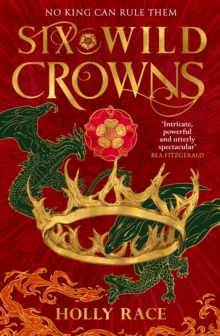 Six Wild Crowns : the majestic fantasy filled with dragons, courtly intrigue and sapphic yearning