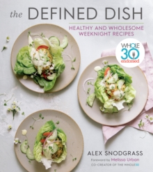 Defined Dish Wholesome Weeknights: Whole30 Endorsed, 100 Real Food Recipes That Work for Everyday Life, Hardback Book Defined Dish Wholesome Weeknights: Whole30 Endorsed, 100 Real Food Recipes That Work for Everyday Life, Hardback Book
