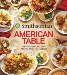 Smithsonian American Table : The Foods, People, and Innovations That Feed Us