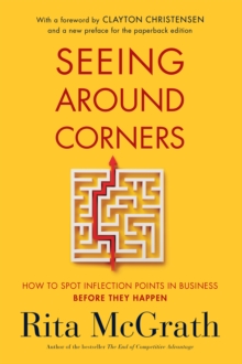 Seeing Around Corners : How to Spot Inflection Points in Business Before They Happen