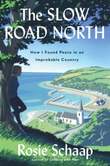 The Slow Road North : How I Found Peace In An Improbable Country