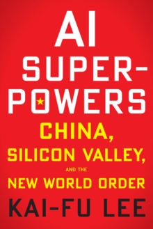 AI Superpowers : China, Silicon Valley, and the New World Order