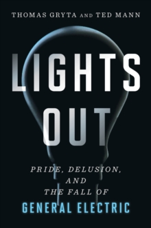 Lights Out : Pride, Delusion, and the Fall of General Electric