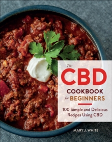 The CBD Cookbook for Beginners : 100 Simple and Delicious Recipes Using CBD