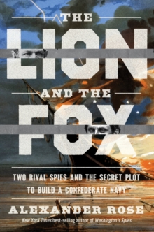 The Lion and the Fox : Two Rival Spies and the Secret Plot to Build a Confederate Navy